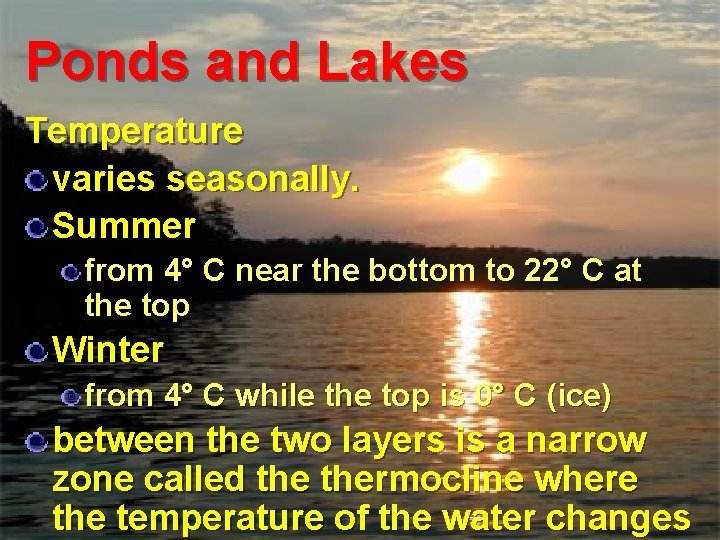Ponds and Lakes Temperature varies seasonally. Summer from 4° C near the bottom to