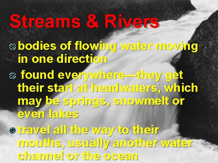 Streams & Rivers bodies of flowing water moving in one direction found everywhere—they get