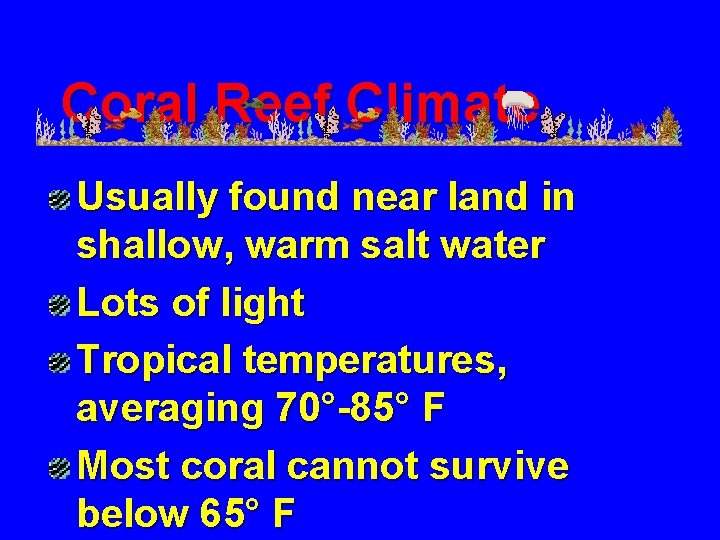 Coral Reef Climate Usually found near land in shallow, warm salt water Lots of