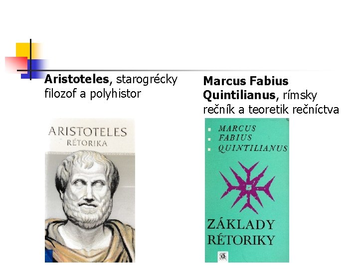 Aristoteles, starogrécky filozof a polyhistor Marcus Fabius Quintilianus, rímsky rečník a teoretik rečníctva 