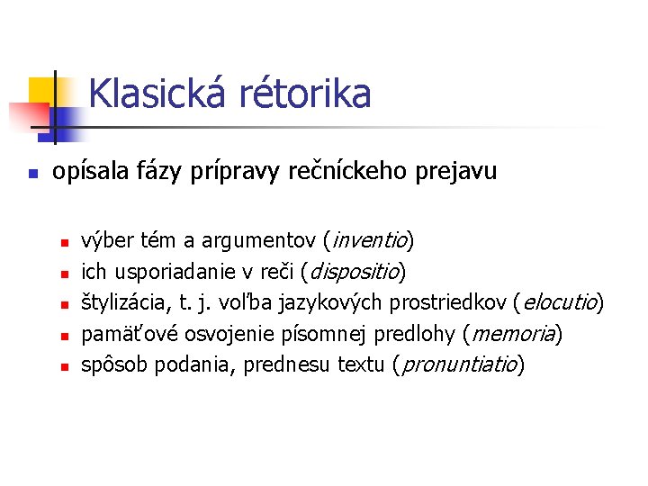 Klasická rétorika n opísala fázy prípravy rečníckeho prejavu n n n výber tém a