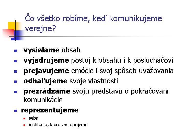 Čo všetko robíme, keď komunikujeme verejne? n n n vysielame obsah vyjadrujeme postoj k