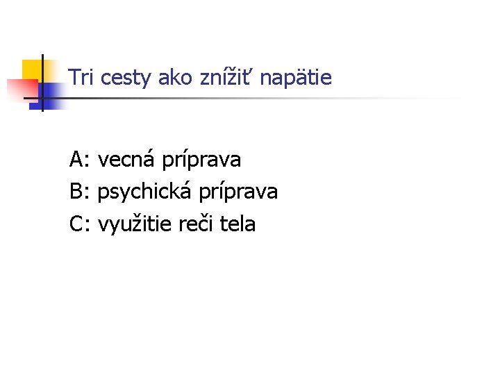 Tri cesty ako znížiť napätie A: vecná príprava B: psychická príprava C: využitie reči