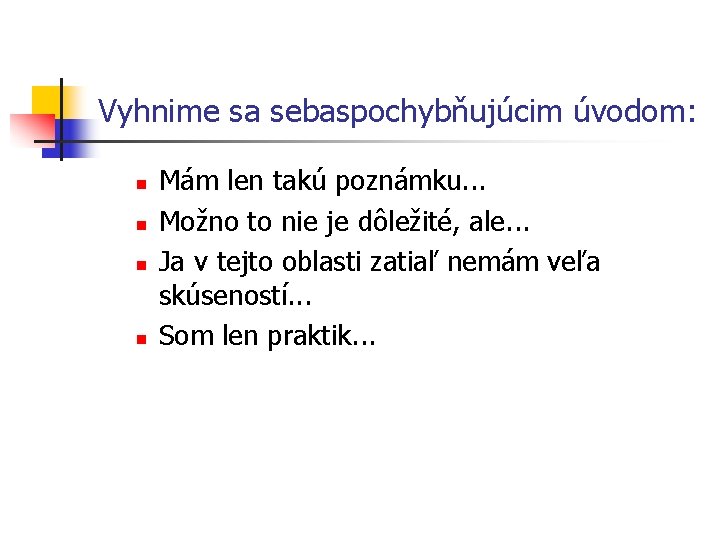 Vyhnime sa sebaspochybňujúcim úvodom: n n Mám len takú poznámku. . . Možno to