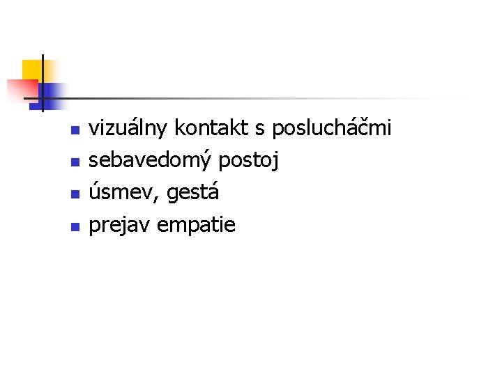 n n vizuálny kontakt s poslucháčmi sebavedomý postoj úsmev, gestá prejav empatie 