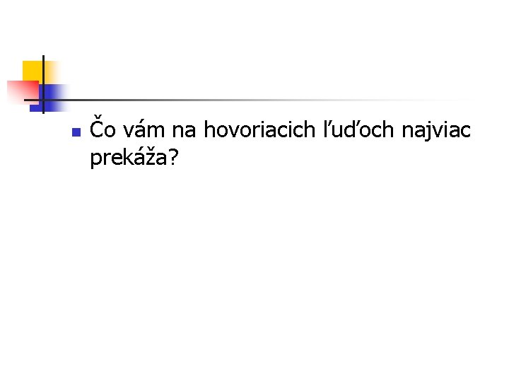 n Čo vám na hovoriacich ľuďoch najviac prekáža? 