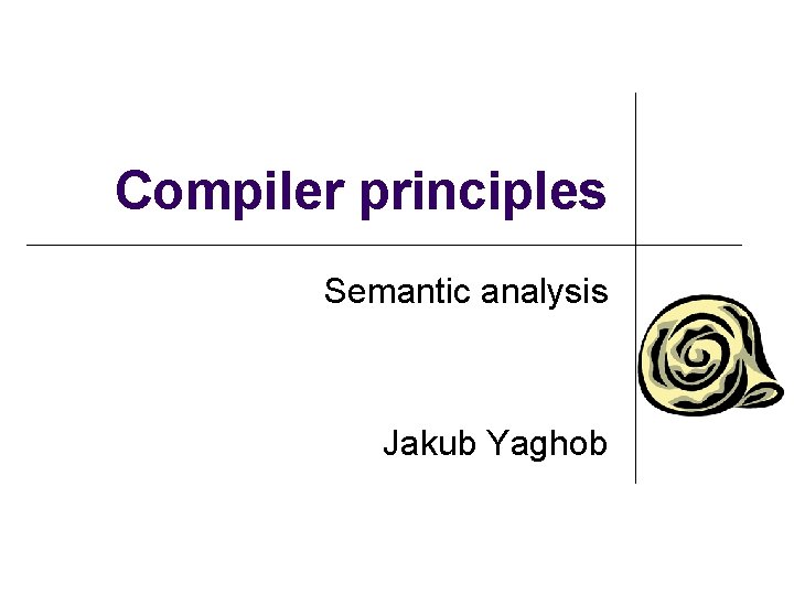 Compiler principles Semantic analysis Jakub Yaghob 