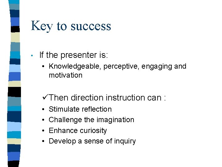 Key to success • If the presenter is: • Knowledgeable, perceptive, engaging and motivation