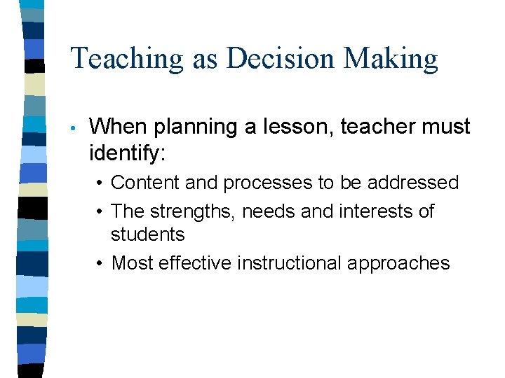 Teaching as Decision Making • When planning a lesson, teacher must identify: • Content