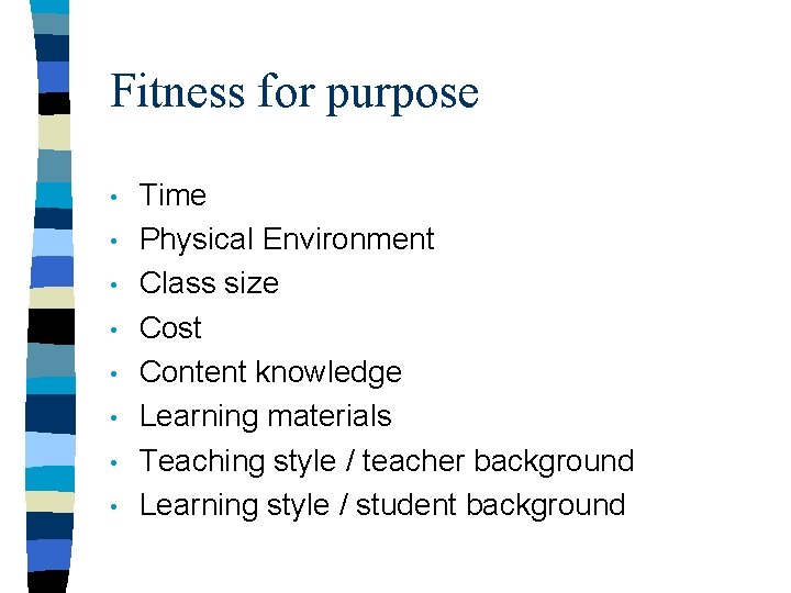 Fitness for purpose • • Time Physical Environment Class size Cost Content knowledge Learning