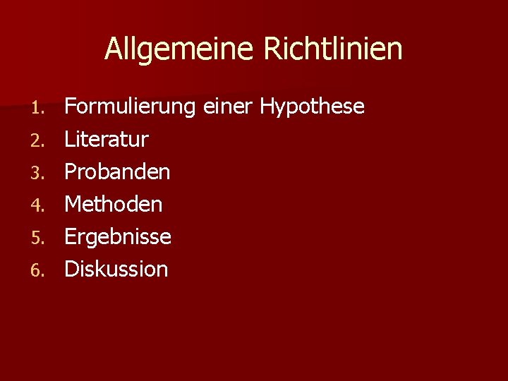 Allgemeine Richtlinien 1. 2. 3. 4. 5. 6. Formulierung einer Hypothese Literatur Probanden Methoden Allgemeine Richtlinien 1. 2. 3. 4. 5. 6. Formulierung einer Hypothese Literatur Probanden Methoden
