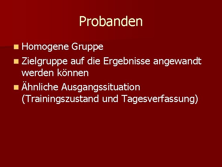 Probanden n Homogene Gruppe n Zielgruppe auf die Ergebnisse angewandt werden können n Ähnliche Probanden n Homogene Gruppe n Zielgruppe auf die Ergebnisse angewandt werden können n Ähnliche