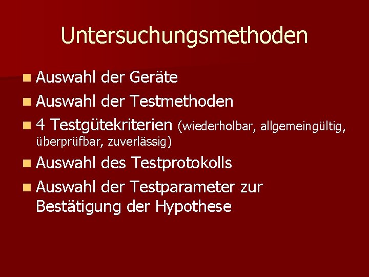 Untersuchungsmethoden n Auswahl der Geräte n Auswahl der Testmethoden n 4 Testgütekriterien (wiederholbar, allgemeingültig, Untersuchungsmethoden n Auswahl der Geräte n Auswahl der Testmethoden n 4 Testgütekriterien (wiederholbar, allgemeingültig,