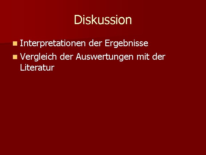Diskussion n Interpretationen der Ergebnisse n Vergleich der Auswertungen mit der Literatur Diskussion n Interpretationen der Ergebnisse n Vergleich der Auswertungen mit der Literatur