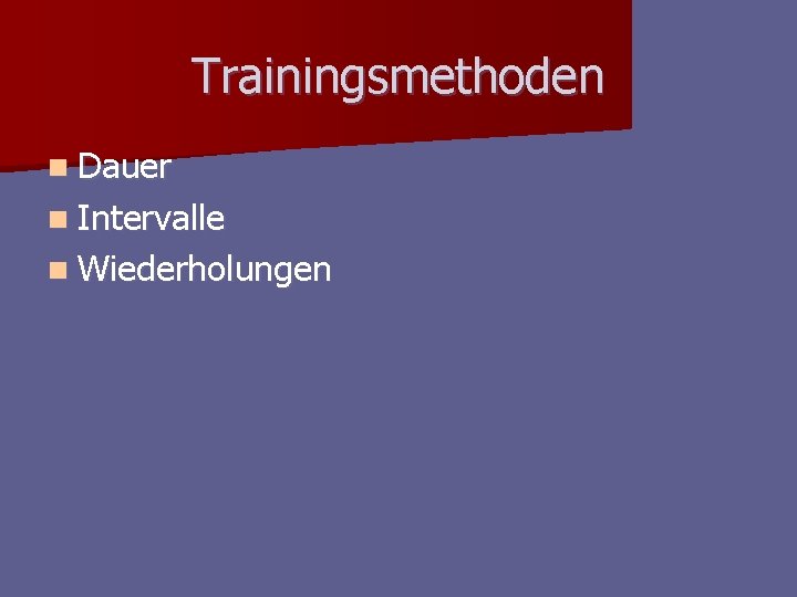 Trainingsmethoden n Dauer n Intervalle n Wiederholungen Trainingsmethoden n Dauer n Intervalle n Wiederholungen