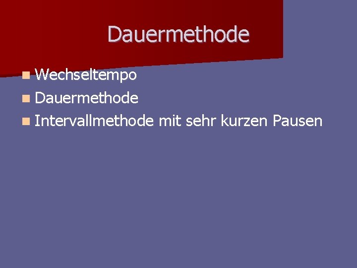 Dauermethode n Wechseltempo n Dauermethode n Intervallmethode mit sehr kurzen Pausen Dauermethode n Wechseltempo n Dauermethode n Intervallmethode mit sehr kurzen Pausen