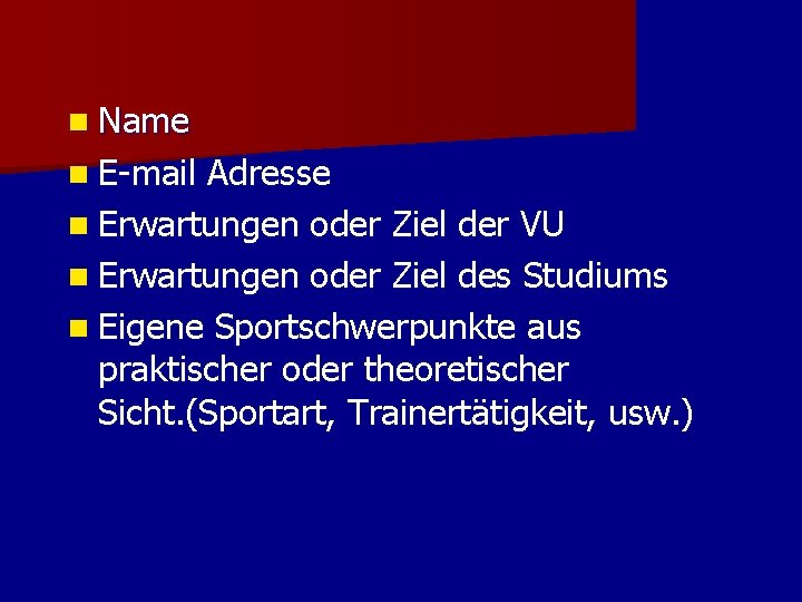 n Name n E-mail Adresse n Erwartungen oder Ziel der VU n Erwartungen oder n Name n E-mail Adresse n Erwartungen oder Ziel der VU n Erwartungen oder