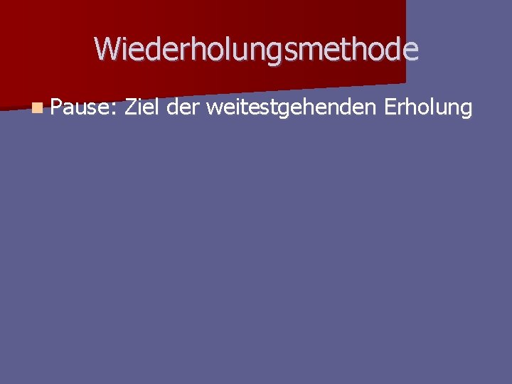 Wiederholungsmethode n Pause: Ziel der weitestgehenden Erholung Wiederholungsmethode n Pause: Ziel der weitestgehenden Erholung