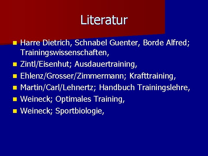Literatur n n n Harre Dietrich, Schnabel Guenter, Borde Alfred; Trainingswissenschaften, Zintl/Eisenhut; Ausdauertraining, Ehlenz/Grosser/Zimmermann; Literatur n n n Harre Dietrich, Schnabel Guenter, Borde Alfred; Trainingswissenschaften, Zintl/Eisenhut; Ausdauertraining, Ehlenz/Grosser/Zimmermann;