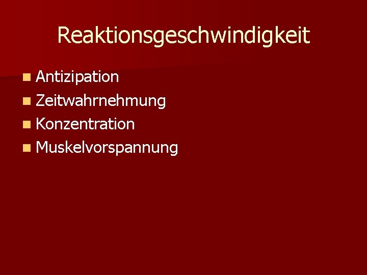 Reaktionsgeschwindigkeit n Antizipation n Zeitwahrnehmung n Konzentration n Muskelvorspannung Reaktionsgeschwindigkeit n Antizipation n Zeitwahrnehmung n Konzentration n Muskelvorspannung