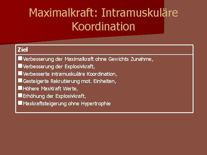 Maximalkraft: Intramuskuläre Koordination Ziel n. Verbesserung der Maximalkraft ohne Gewichts Zunahme, n. Verbesserung der Maximalkraft: Intramuskuläre Koordination Ziel n. Verbesserung der Maximalkraft ohne Gewichts Zunahme, n. Verbesserung der