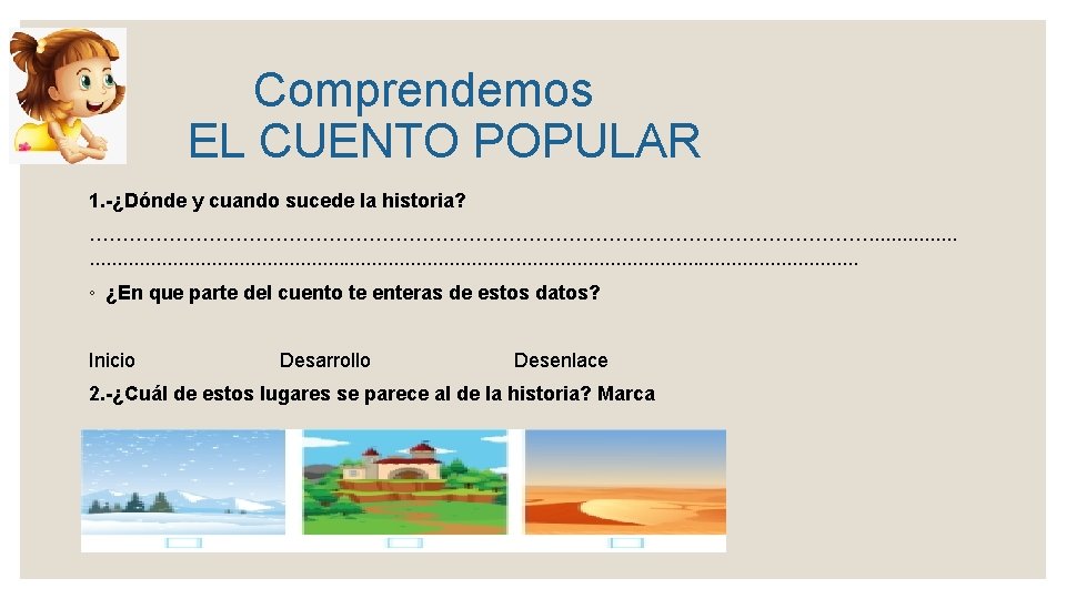 Comprendemos EL CUENTO POPULAR 1. -¿Dónde y cuando sucede la historia? ……………………………………………………. . .