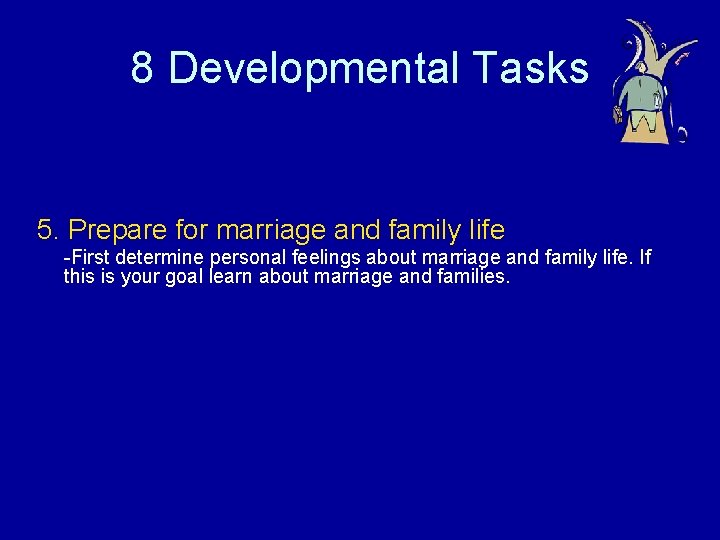 8 Developmental Tasks 5. Prepare for marriage and family life -First determine personal feelings