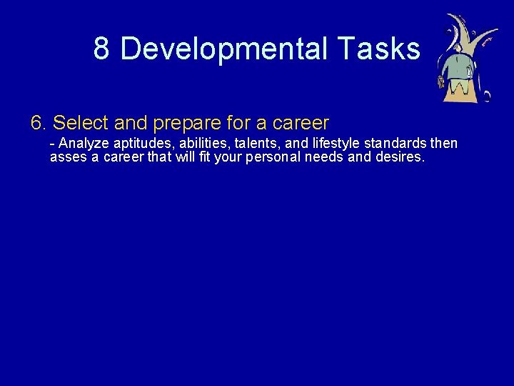 8 Developmental Tasks 6. Select and prepare for a career - Analyze aptitudes, abilities,