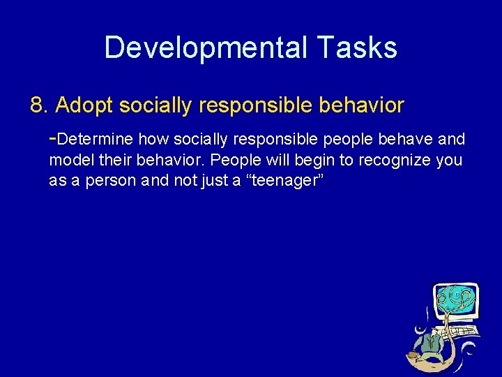 Developmental Tasks 8. Adopt socially responsible behavior -Determine how socially responsible people behave and