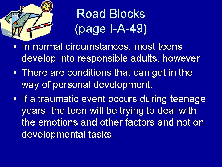 Road Blocks (page I-A-49) • In normal circumstances, most teens develop into responsible adults,