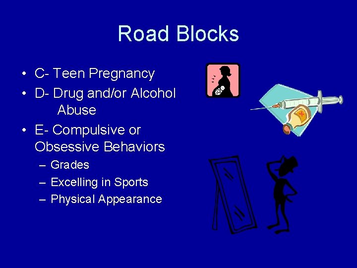 Road Blocks • C- Teen Pregnancy • D- Drug and/or Alcohol Abuse • E-