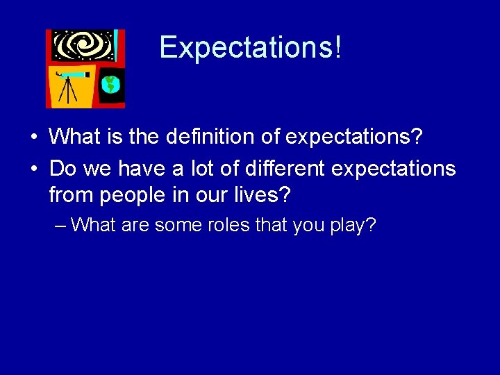 Expectations! • What is the definition of expectations? • Do we have a lot