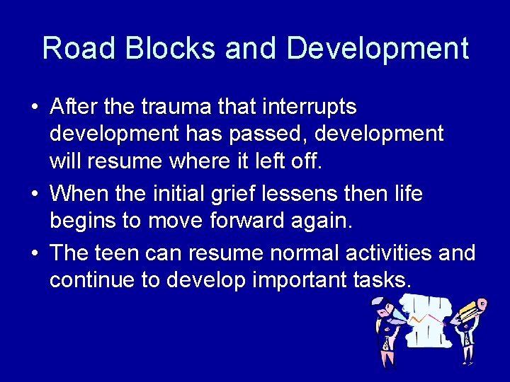 Road Blocks and Development • After the trauma that interrupts development has passed, development