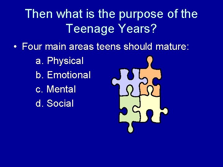 Then what is the purpose of the Teenage Years? • Four main areas teens