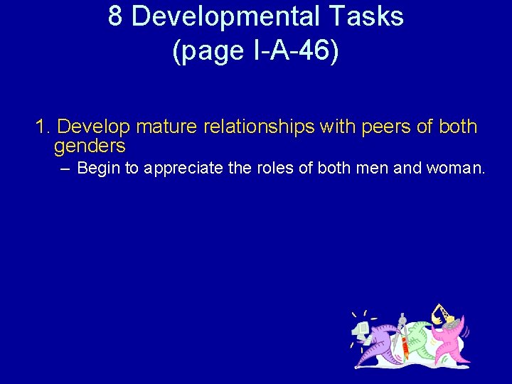 8 Developmental Tasks (page I-A-46) 1. Develop mature relationships with peers of both genders