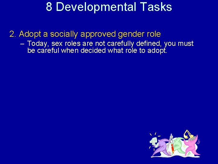 8 Developmental Tasks 2. Adopt a socially approved gender role – Today, sex roles