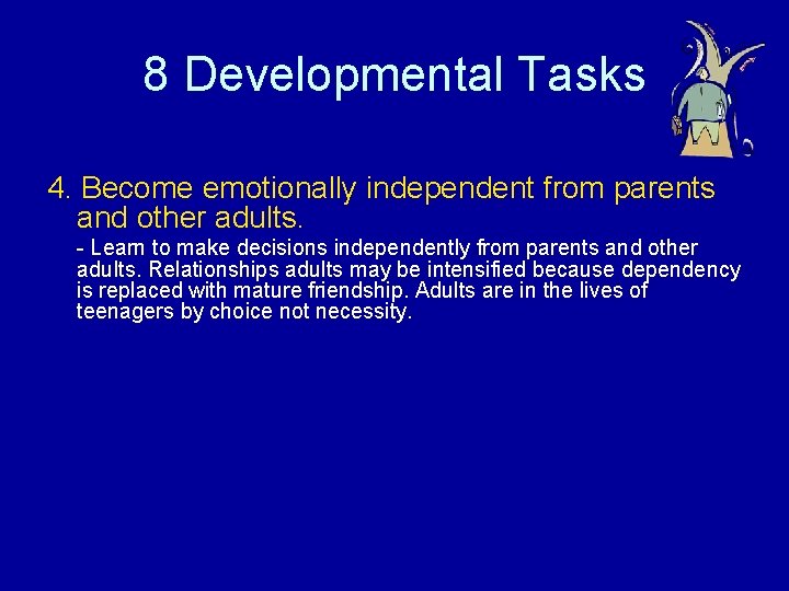 8 Developmental Tasks 4. Become emotionally independent from parents and other adults. - Learn