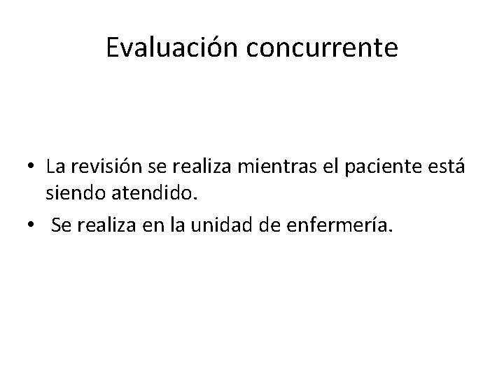 Evaluación concurrente • La revisión se realiza mientras el paciente está siendo atendido. •