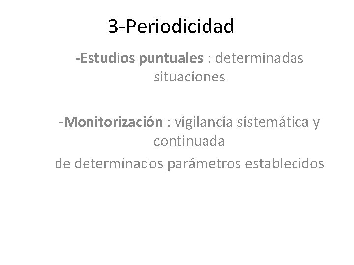 3 -Periodicidad -Estudios puntuales : determinadas situaciones -Monitorización : vigilancia sistemática y continuada de