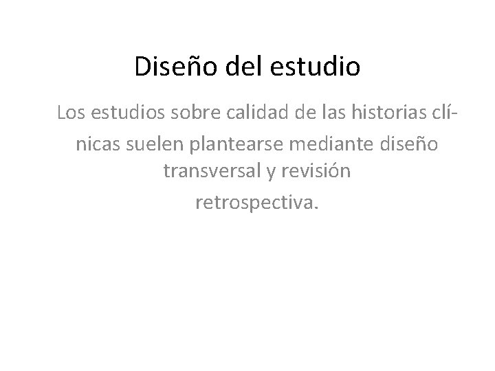 Diseño del estudio Los estudios sobre calidad de las historias clínicas suelen plantearse mediante