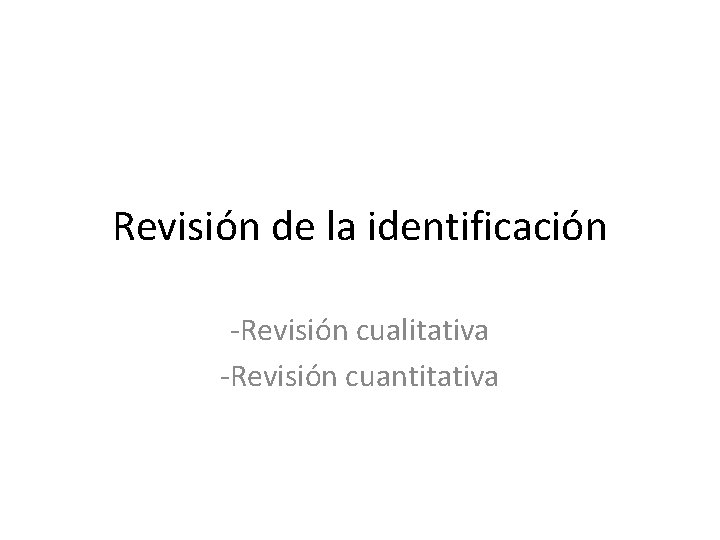 Revisión de la identificación -Revisión cualitativa -Revisión cuantitativa 