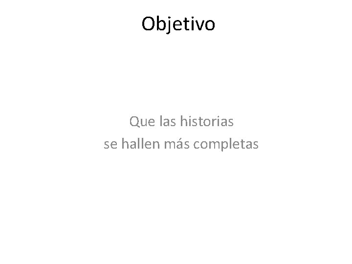 Objetivo Que las historias se hallen más completas 