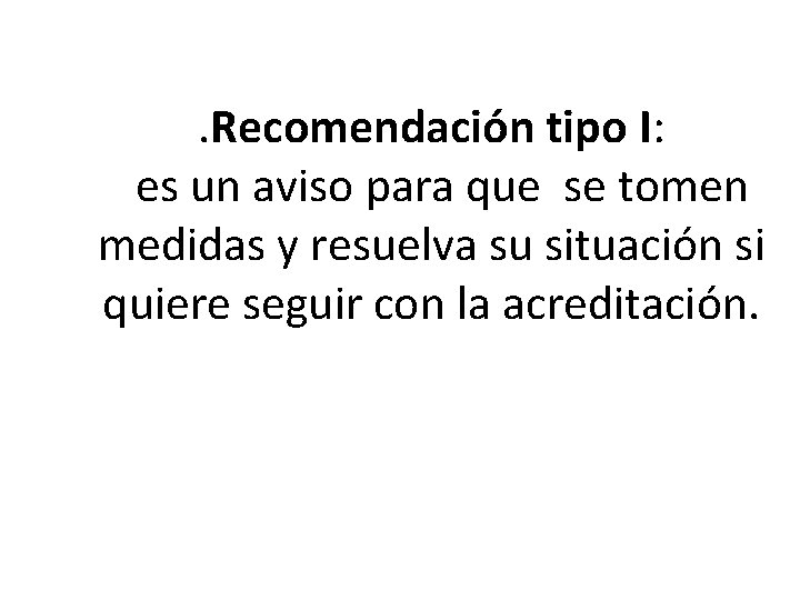 . Recomendación tipo I: es un aviso para que se tomen medidas y resuelva