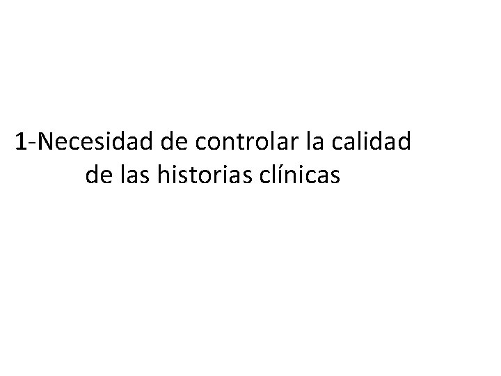 1 -Necesidad de controlar la calidad de las historias clínicas 