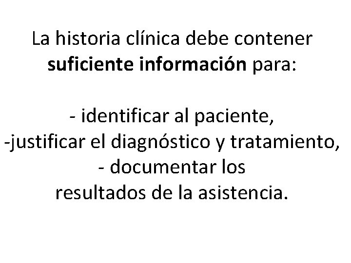 La historia clínica debe contener suficiente información para: - identificar al paciente, -justificar el