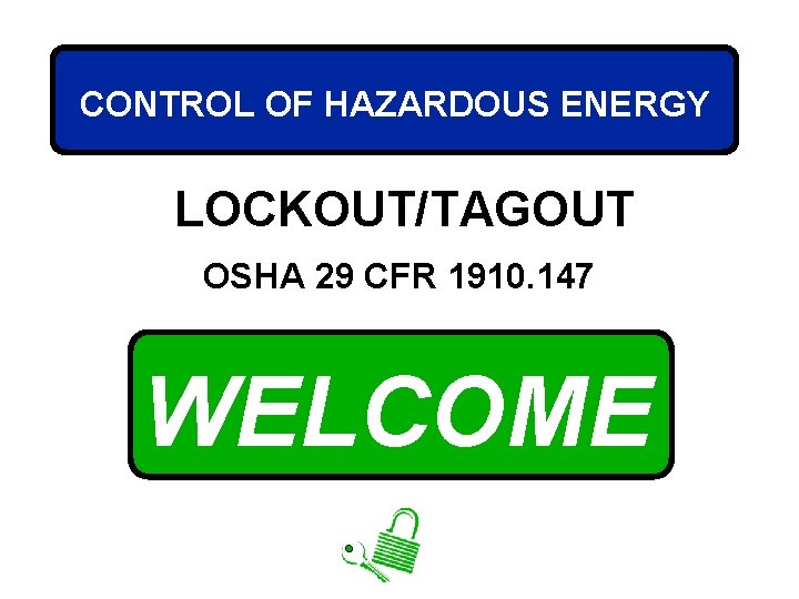 CONTROL OF HAZARDOUS ENERGY LOCKOUT/TAGOUT OSHA 29 CFR 1910. 147 WELCOME 