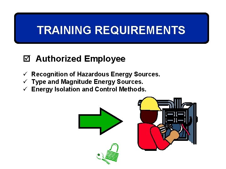 TRAINING REQUIREMENTS þ Authorized Employee ü Recognition of Hazardous Energy Sources. ü Type and
