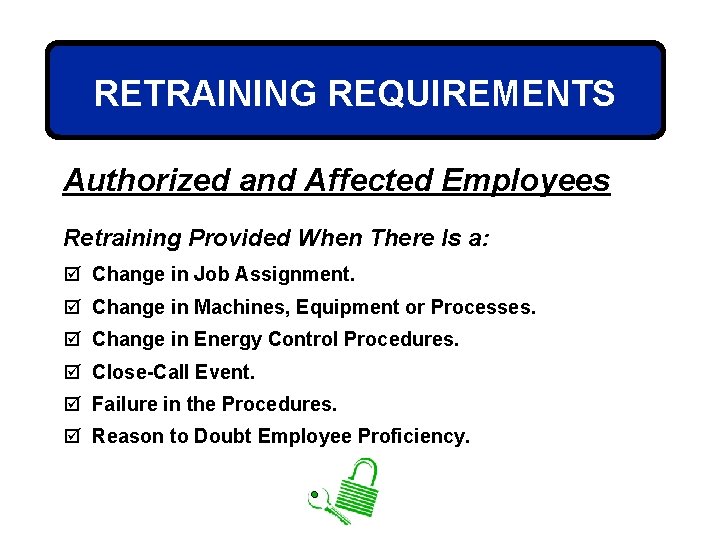 RETRAINING REQUIREMENTS Authorized and Affected Employees Retraining Provided When There Is a: þ Change