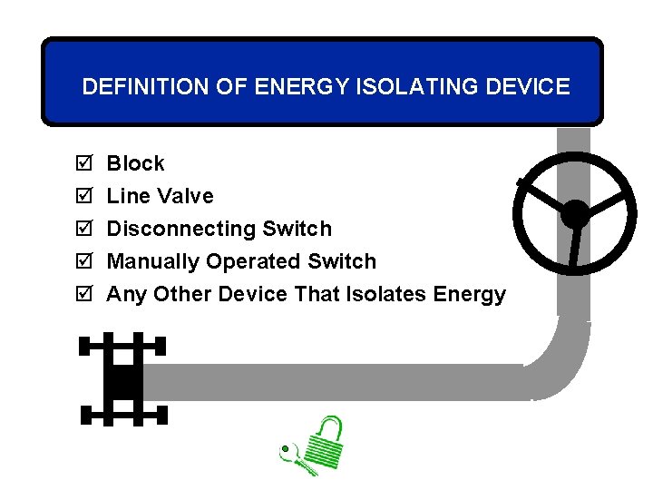 DEFINITION OF ENERGY ISOLATING DEVICE þ þ þ Block Line Valve Disconnecting Switch Manually