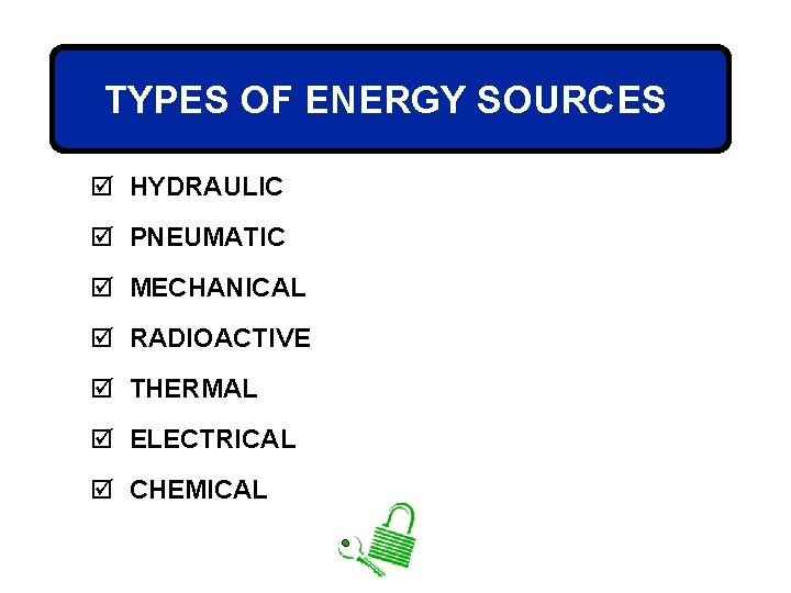 TYPES OF ENERGY SOURCES þ HYDRAULIC þ PNEUMATIC þ MECHANICAL þ RADIOACTIVE þ THERMAL